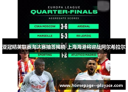 亚冠精英联赛淘汰赛抽签揭晓 上海海港将迎战阿尔希拉尔 亚冠精英联赛淘汰赛抽签揭晓 上海海港将迎战阿尔希拉尔