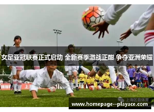 女足亚冠联赛正式启动 全新赛季激战正酣 争夺亚洲荣耀
