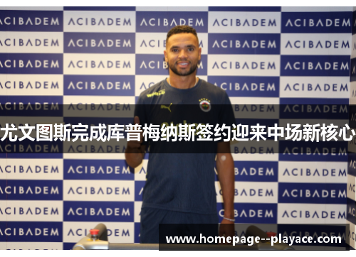 尤文图斯完成库普梅纳斯签约迎来中场新核心 尤文图斯完成库普梅纳斯签约迎来中场新核心