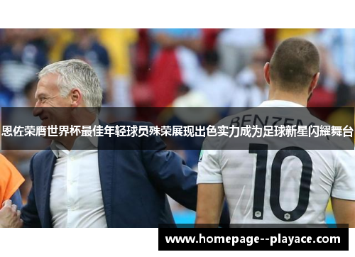恩佐荣膺世界杯最佳年轻球员殊荣展现出色实力成为足球新星闪耀舞台