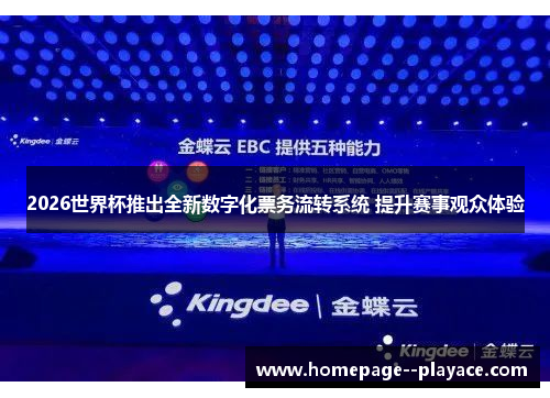 2026世界杯推出全新数字化票务流转系统 提升赛事观众体验 2026世界杯推出全新数字化票务流转系统 提升赛事观众体验