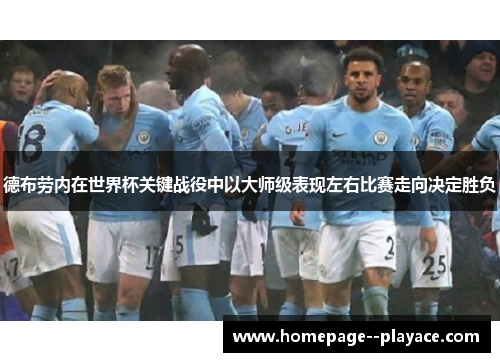 德布劳内在世界杯关键战役中以大师级表现左右比赛走向决定胜负