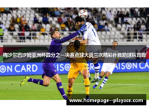 梅沙尔巴沙姆亚洲杯四分之一决赛点球大战三次精彩扑救助球队晋级