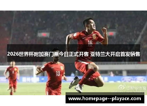 2026世界杯附加赛门票今日正式开售 亚特兰大开启首发销售
