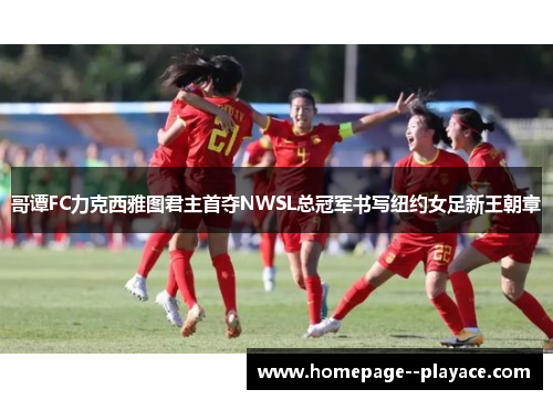 哥谭FC力克西雅图君主首夺NWSL总冠军书写纽约女足新王朝章